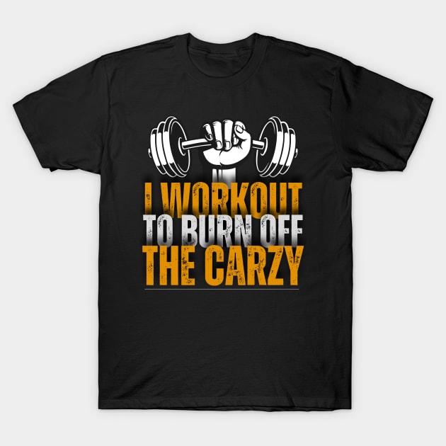 Funny Gym I Workout To Burn Off The Crazy Motivation T-Shirt by FunkySimo